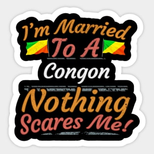 I'm Married To A Congon Nothing Scares Me - Gift for Congon From Republic Of The Congo Africa,Middle Africa, Sticker